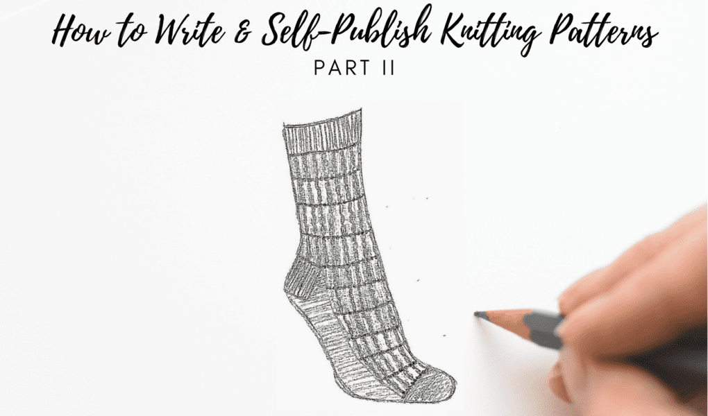 a hand holding a pencil drawing a sock and a text saying: how to write and self-publish knitting patterns part II